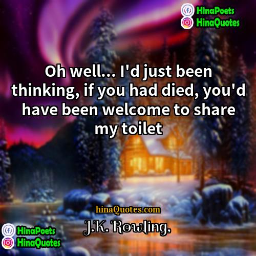 JK Rowling Quotes | Oh well... I'd just been thinking, if